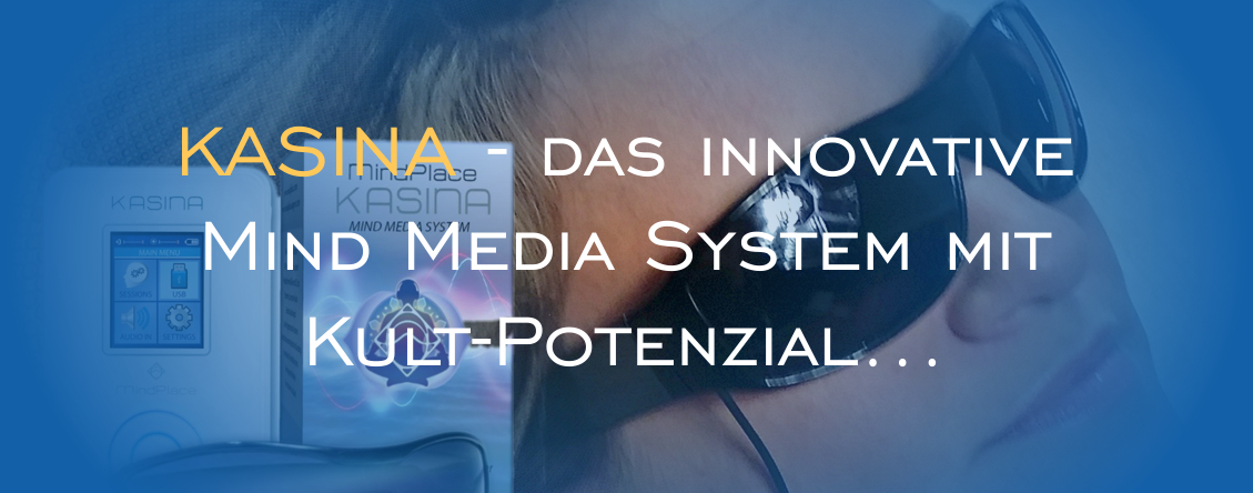 KASINA das innovative  Mind Media System mit Kult-Potenzial...